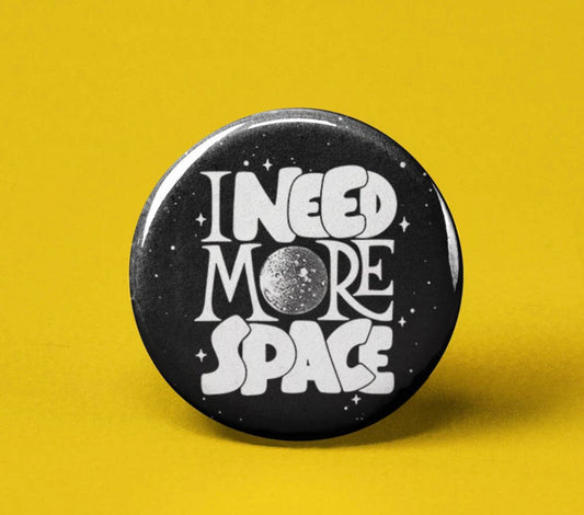 I Need More Space~Button Badge