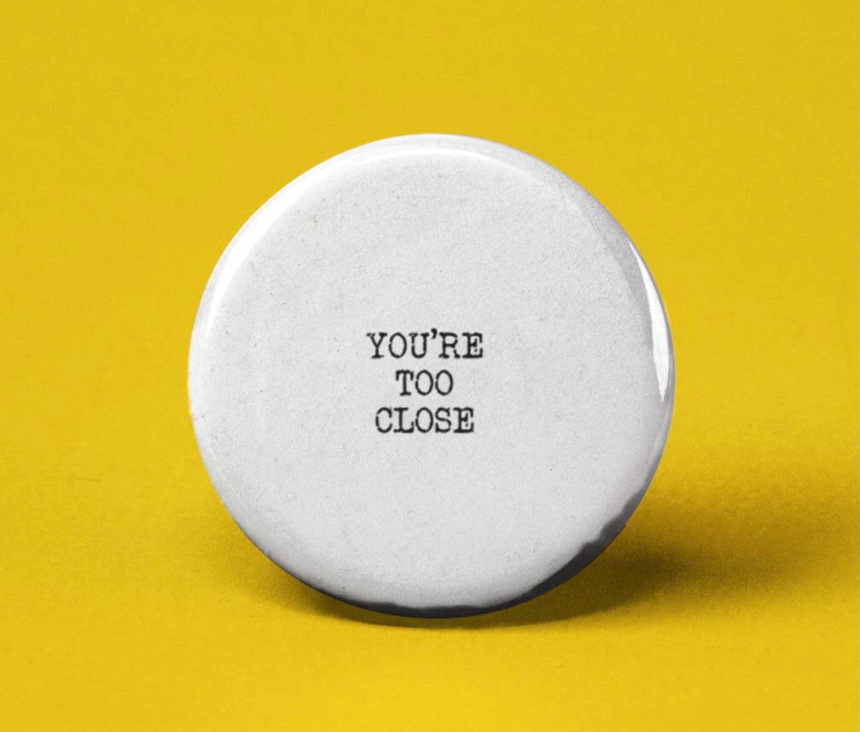 You’re Too Close~Button Badge