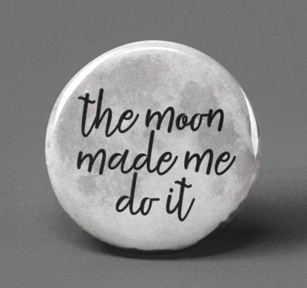 The Moon Made Me Do It~Button Badge