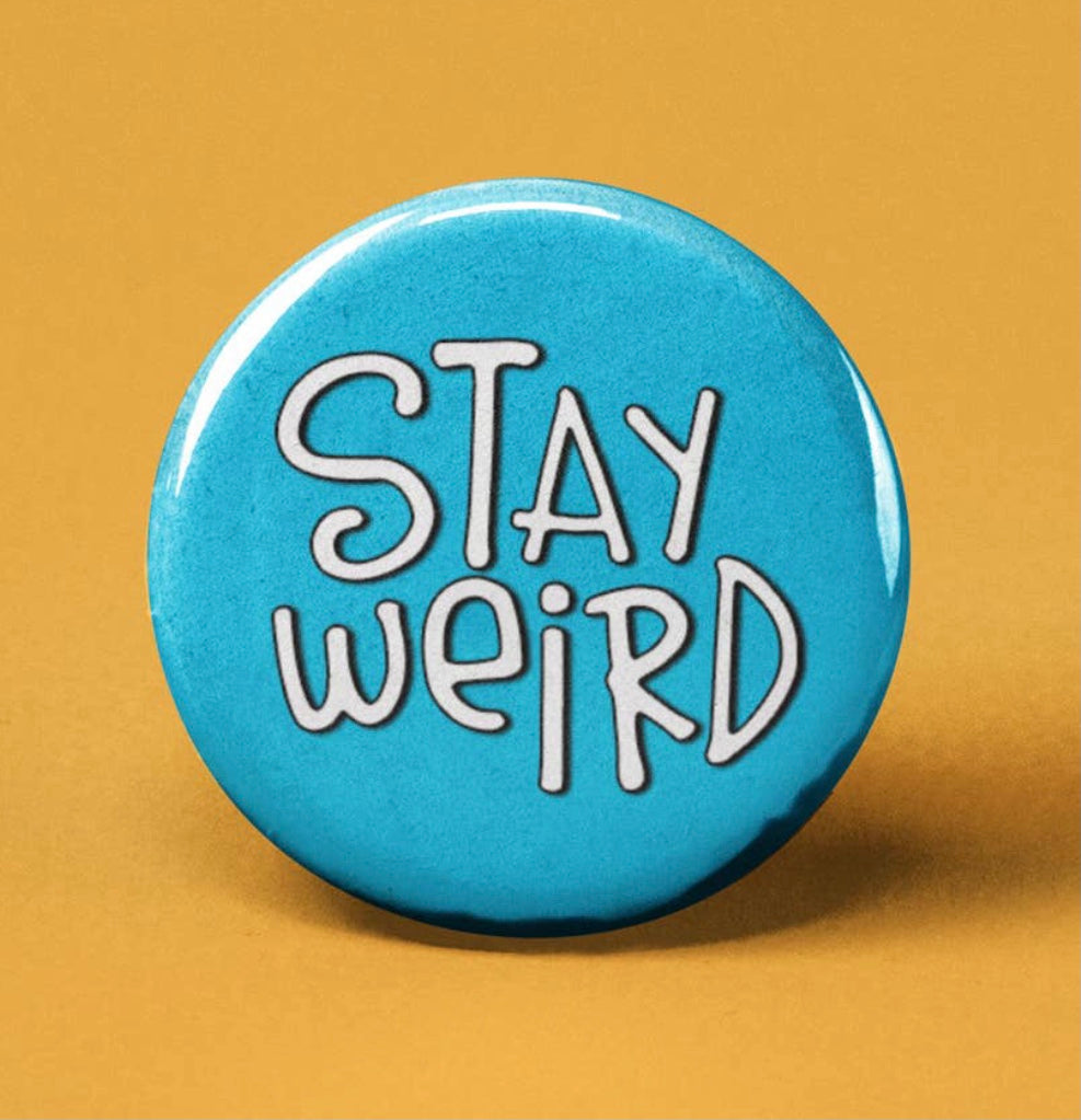 Stay Weird ~ Button Badge