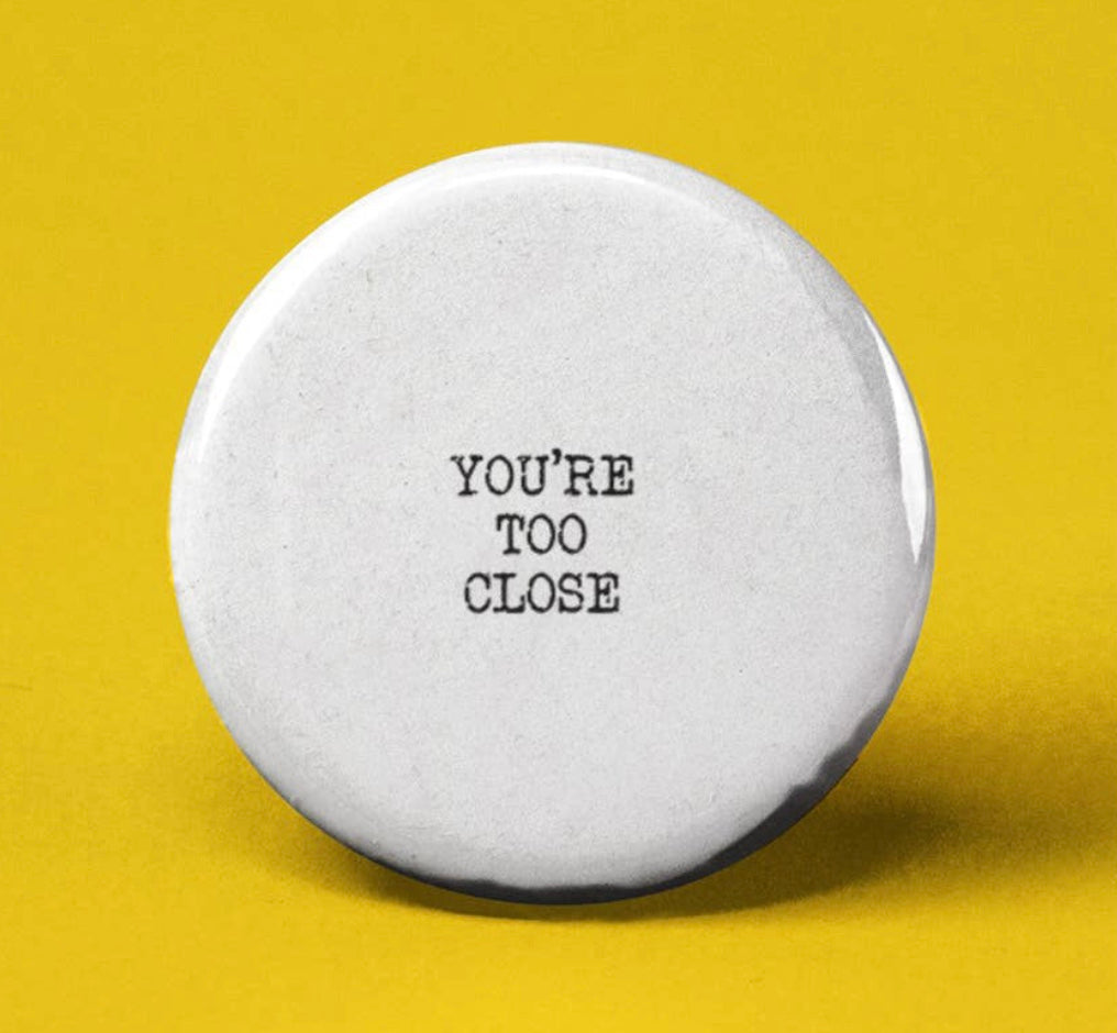 You’re Too Close~Button Badge